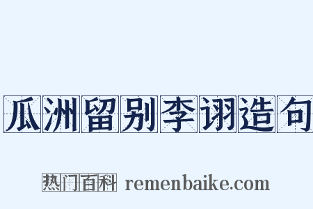 瓜洲留别李诩造句是什么意思的图片